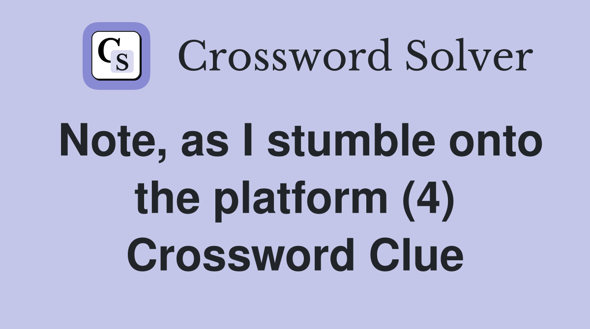 Note, as I stumble onto the platform (4) Crossword Clue