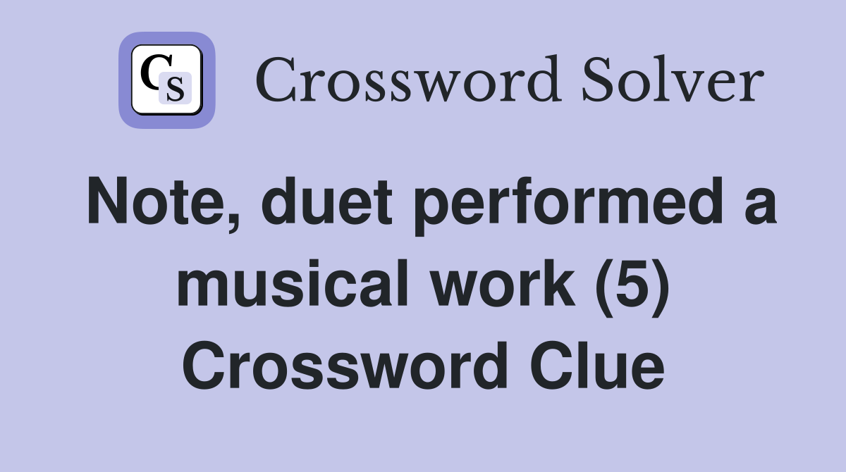 Note, duet performed a musical work (5) Crossword Clue