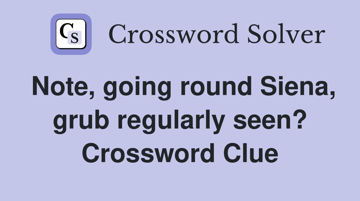 Note, going round Siena, grub regularly seen? Crossword Clue
