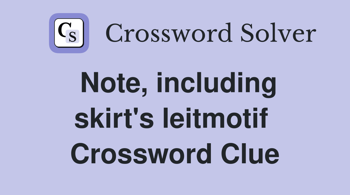 Note, including skirt's leitmotif  Crossword Clue