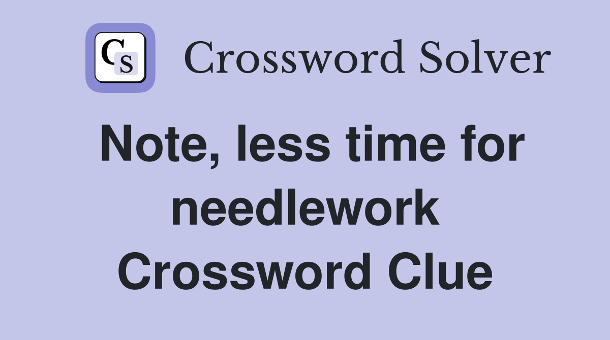 Note, less time for needlework Crossword Clue