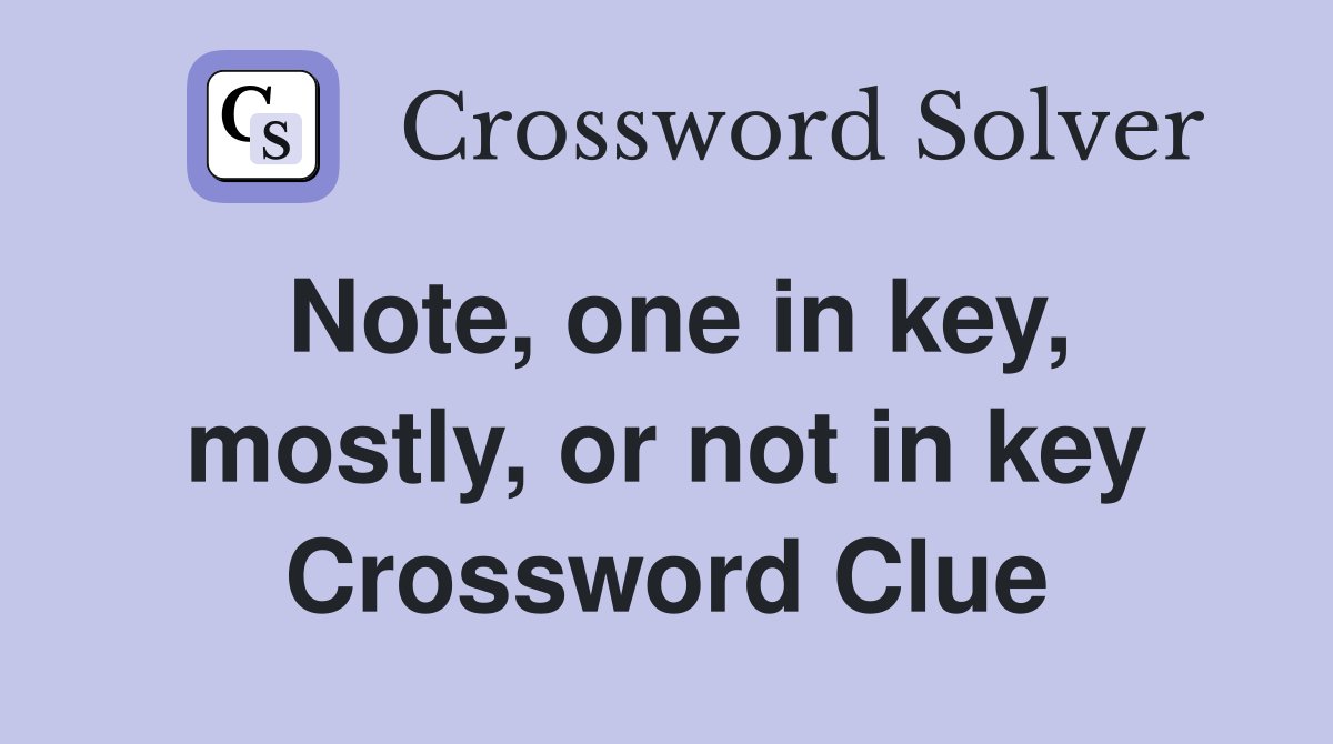 Note, one in key, mostly, or not in key Crossword Clue