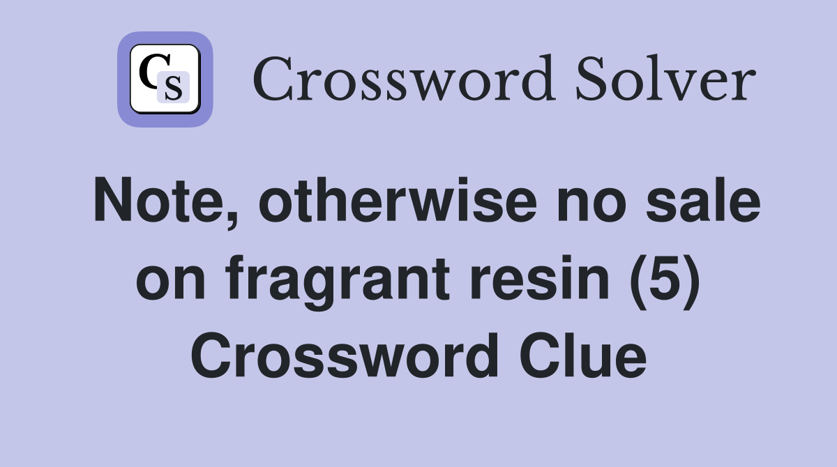 Note, otherwise no sale on fragrant resin (5) Crossword Clue