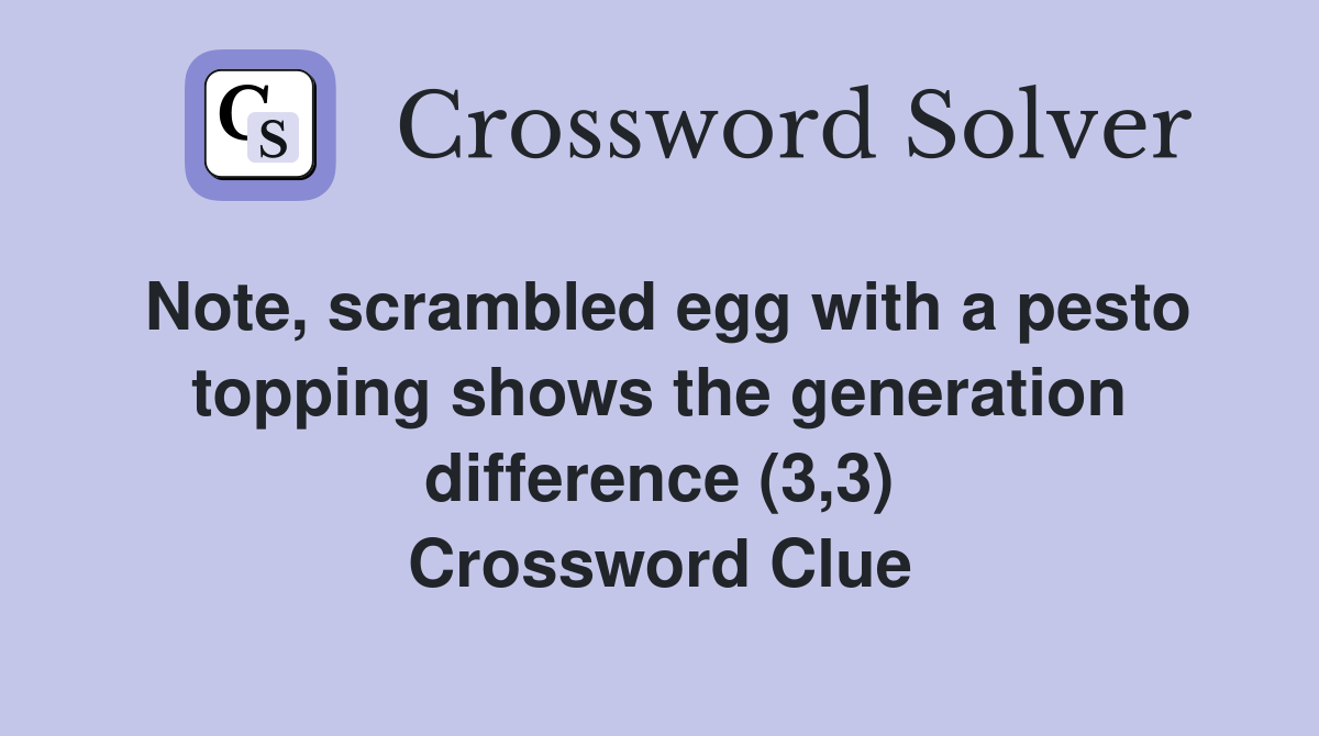 Note, scrambled egg with a pesto topping shows the generation difference (3,3) Crossword Clue