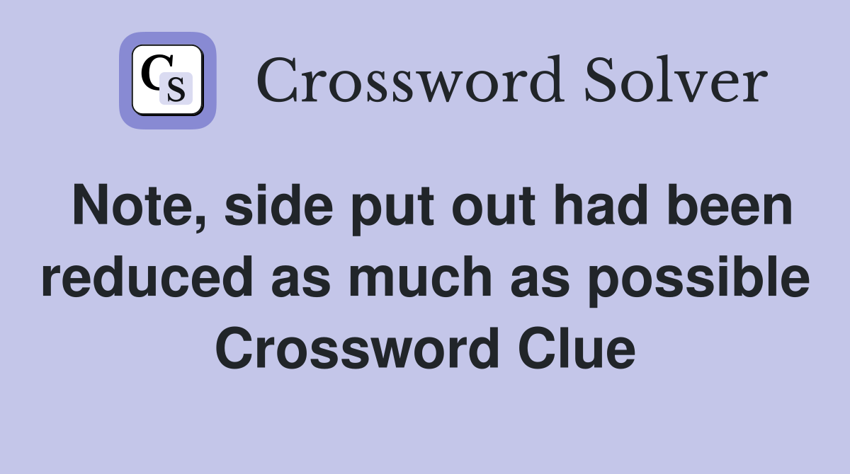 Note, side put out had been reduced as much as possible Crossword Clue