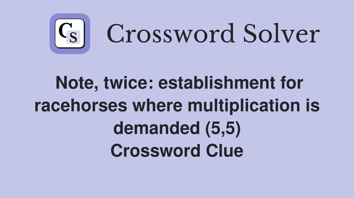 Note, twice: establishment for racehorses where multiplication is demanded (5,5) Crossword Clue