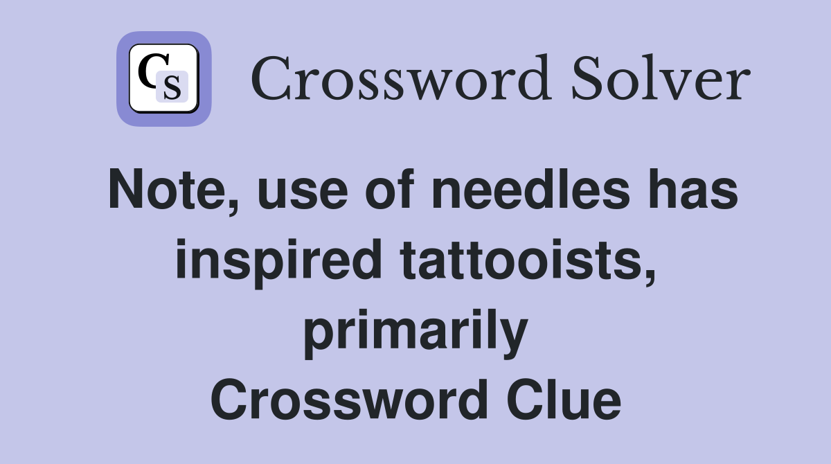 Note, use of needles has inspired tattooists, primarily Crossword Clue
