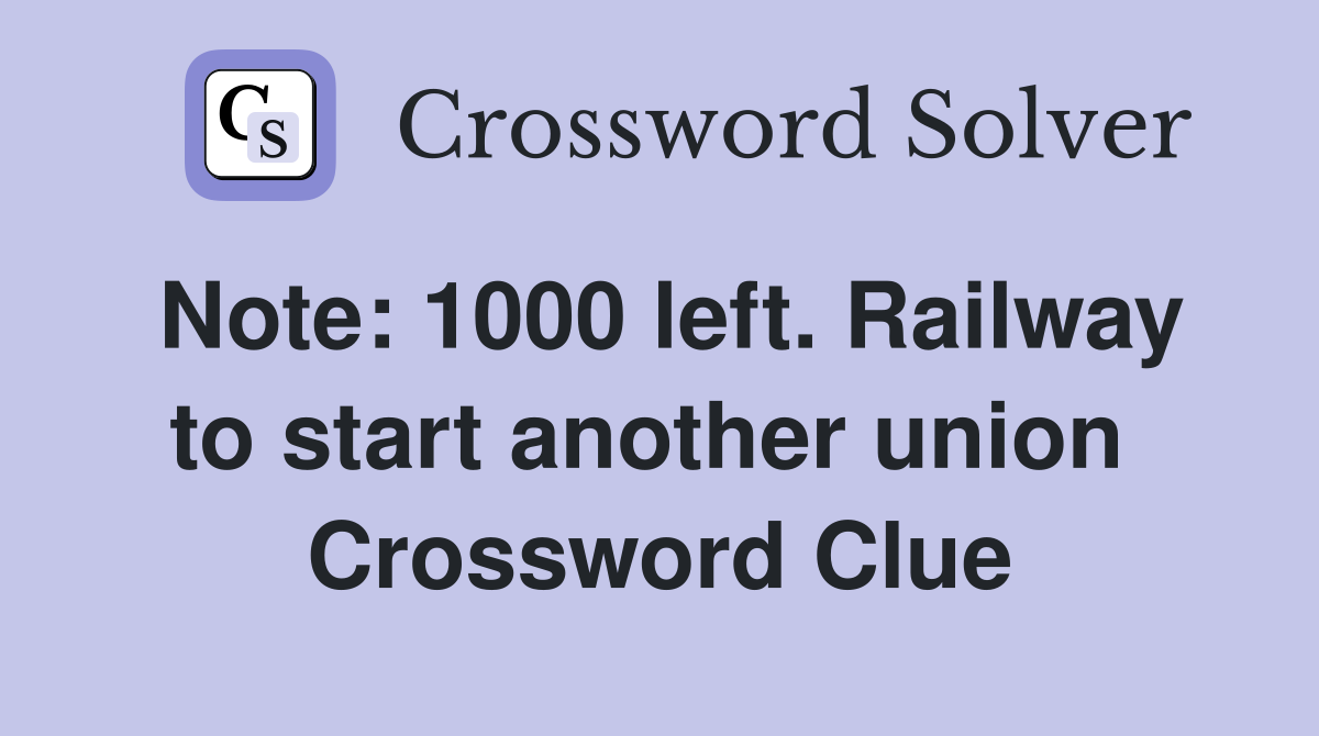 Note: 1000 left. Railway to start another union  Crossword Clue