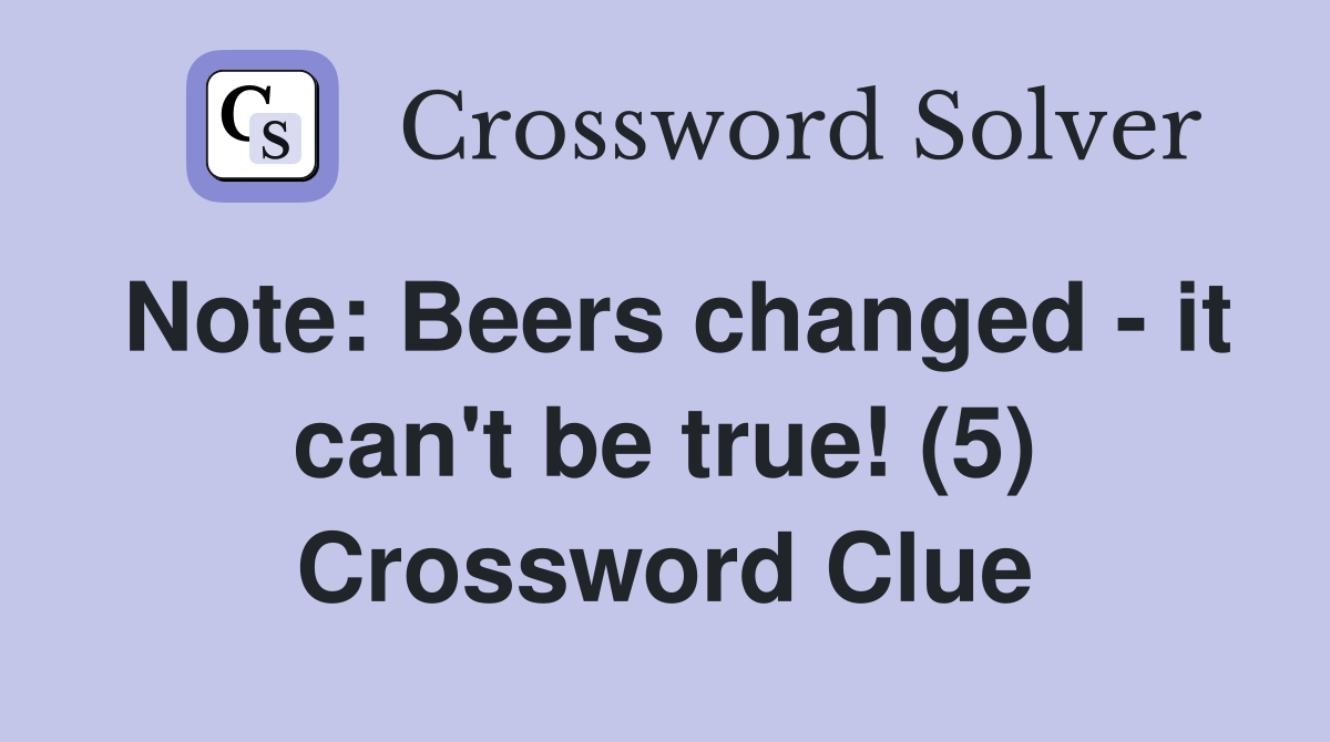 Note: Beers changed - it can't be true! (5) Crossword Clue