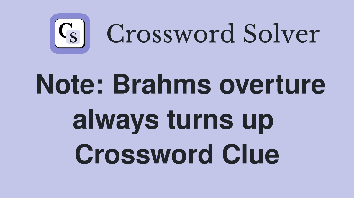 Note: Brahms overture always turns up  Crossword Clue