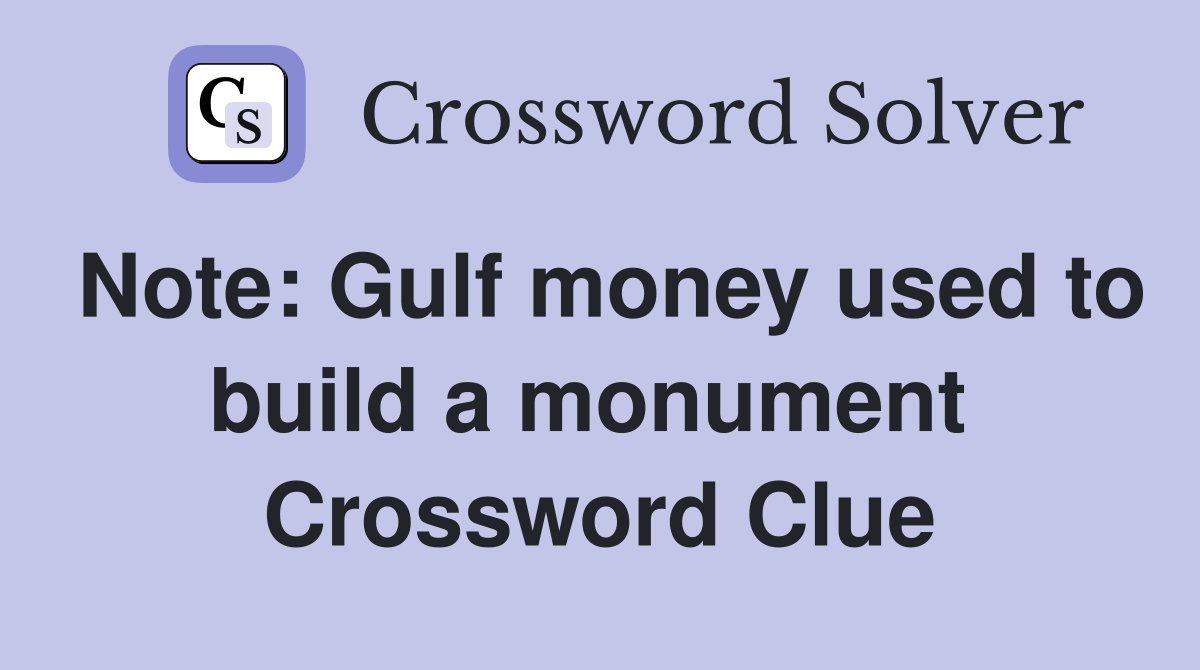 Note: Gulf money used to build a monument  Crossword Clue