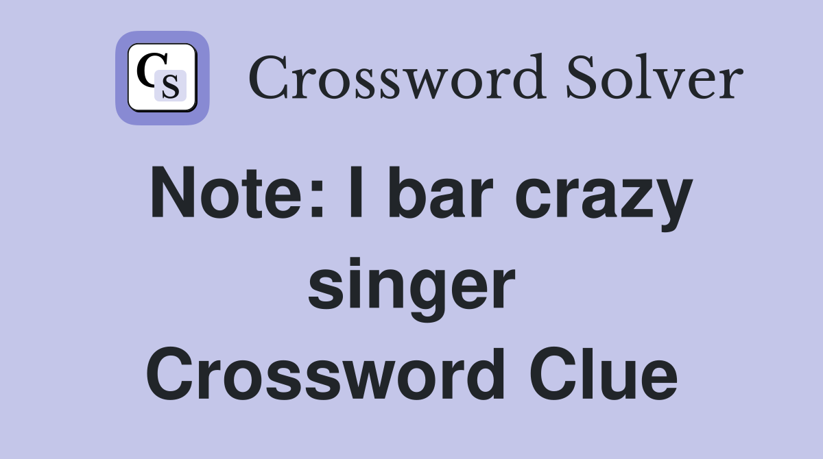 Note: I bar crazy singer Crossword Clue