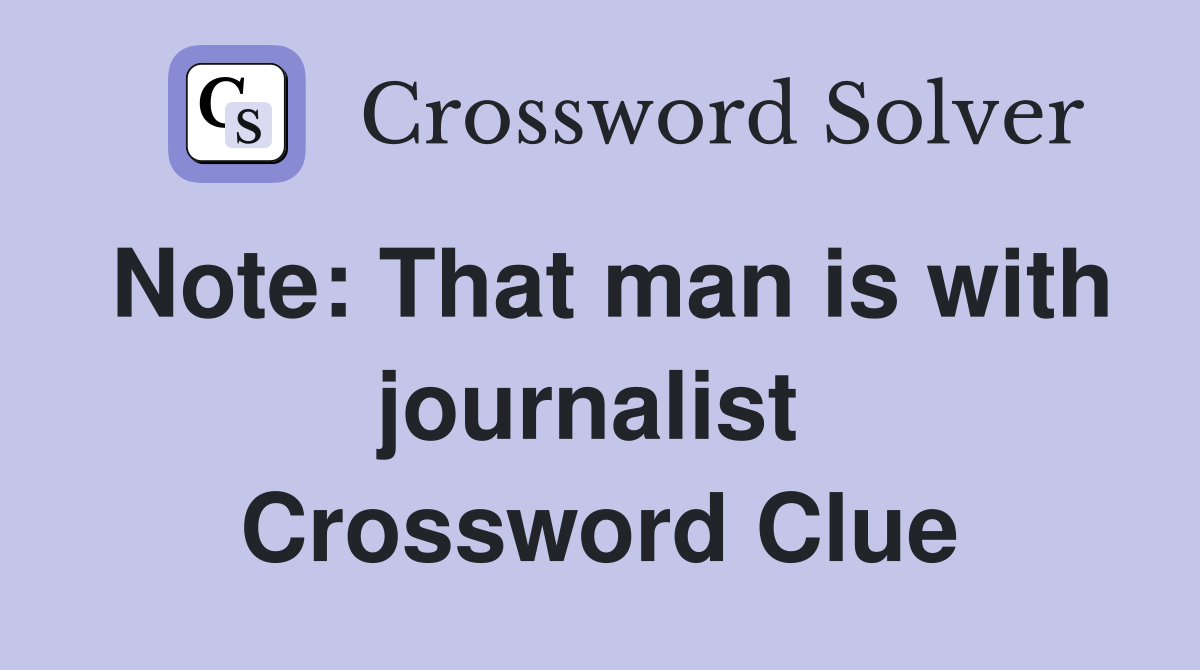 Note: That man is with journalist  Crossword Clue