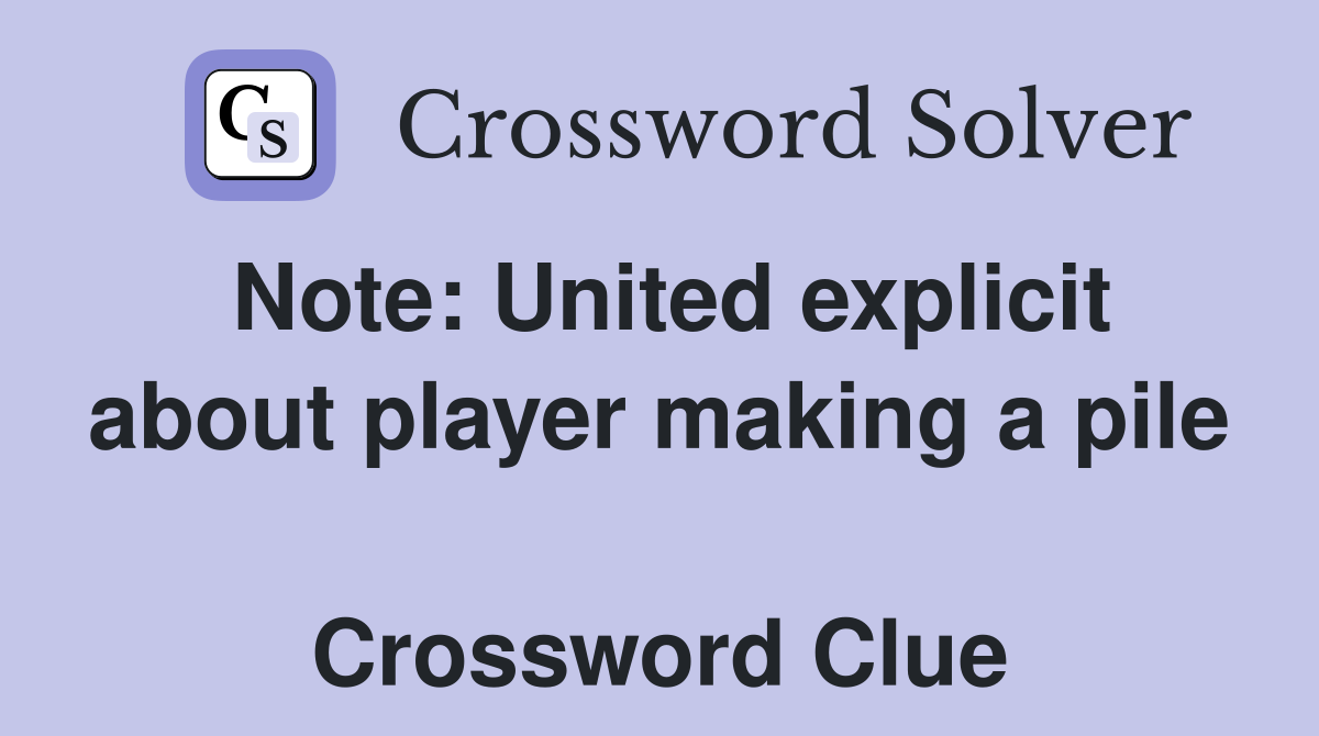 Note: United explicit about player making a pile  Crossword Clue