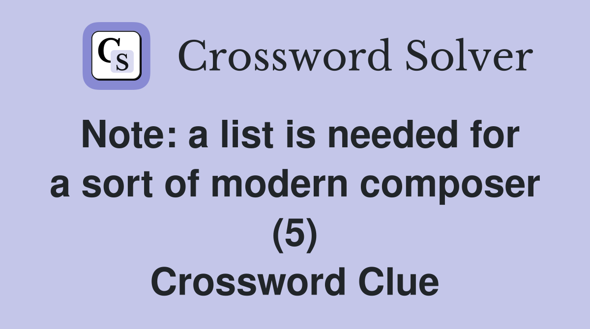 Note: a list is needed for a sort of modern composer (5) Crossword Clue