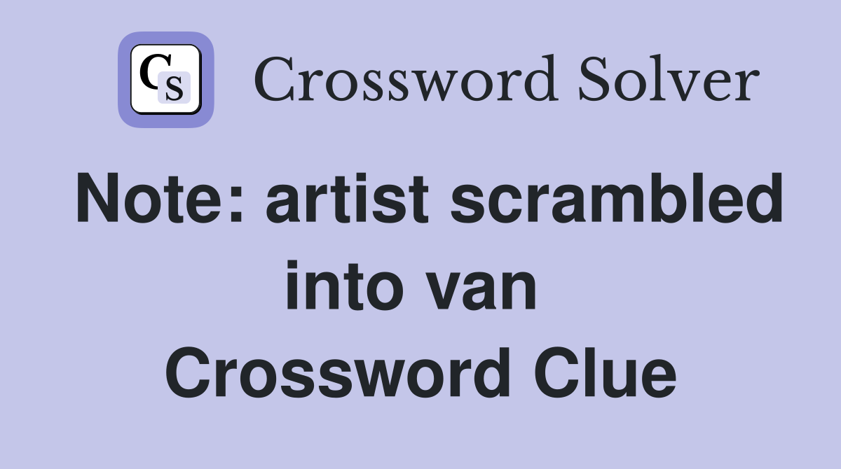 Note: artist scrambled into van  Crossword Clue