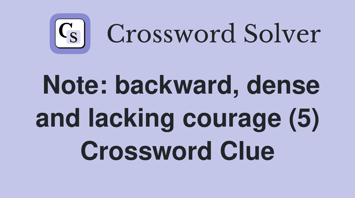 Note: backward, dense and lacking courage (5) Crossword Clue