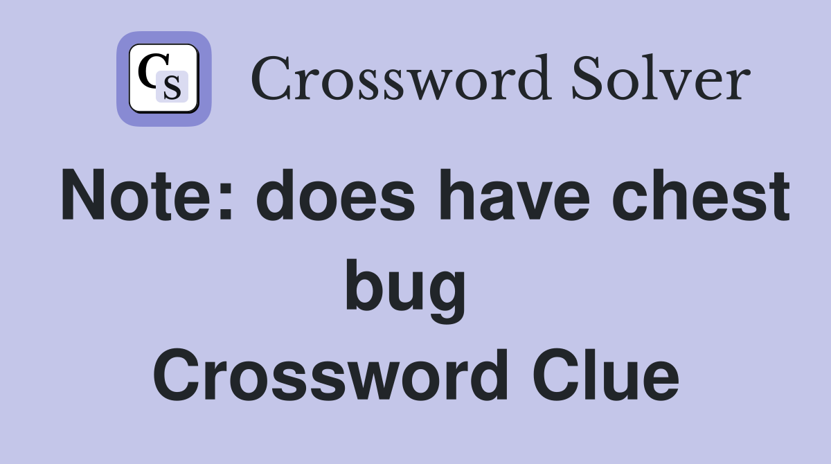 Note: does have chest bug  Crossword Clue