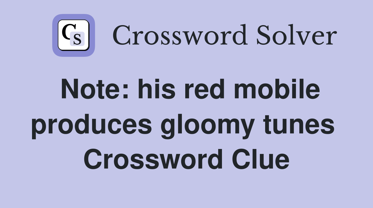 Note: his red mobile produces gloomy tunes  Crossword Clue