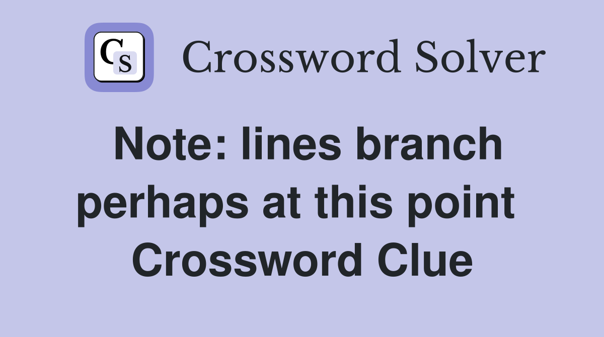 Note: lines branch perhaps at this point  Crossword Clue