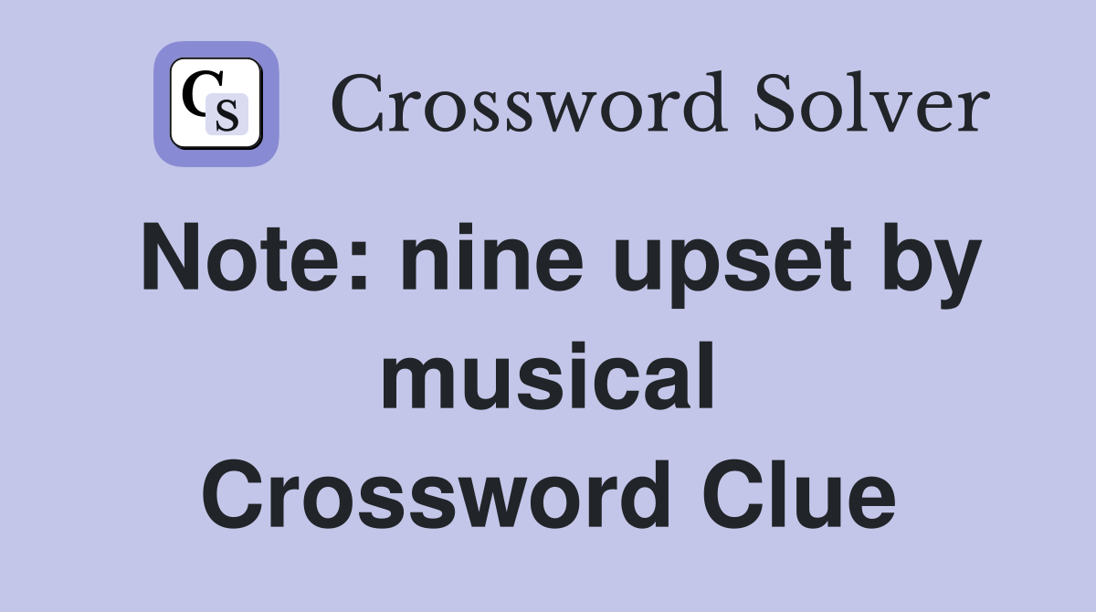 Note: nine upset by musical Crossword Clue