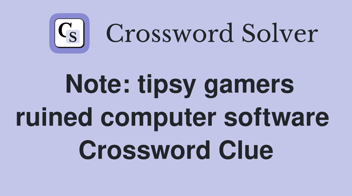 Note: tipsy gamers ruined computer software  Crossword Clue