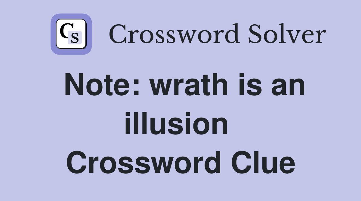 Note: wrath is an illusion  Crossword Clue