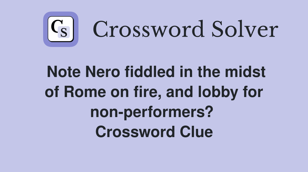 Note Nero fiddled in the midst of Rome on fire, and lobby for non-performers?  Crossword Clue