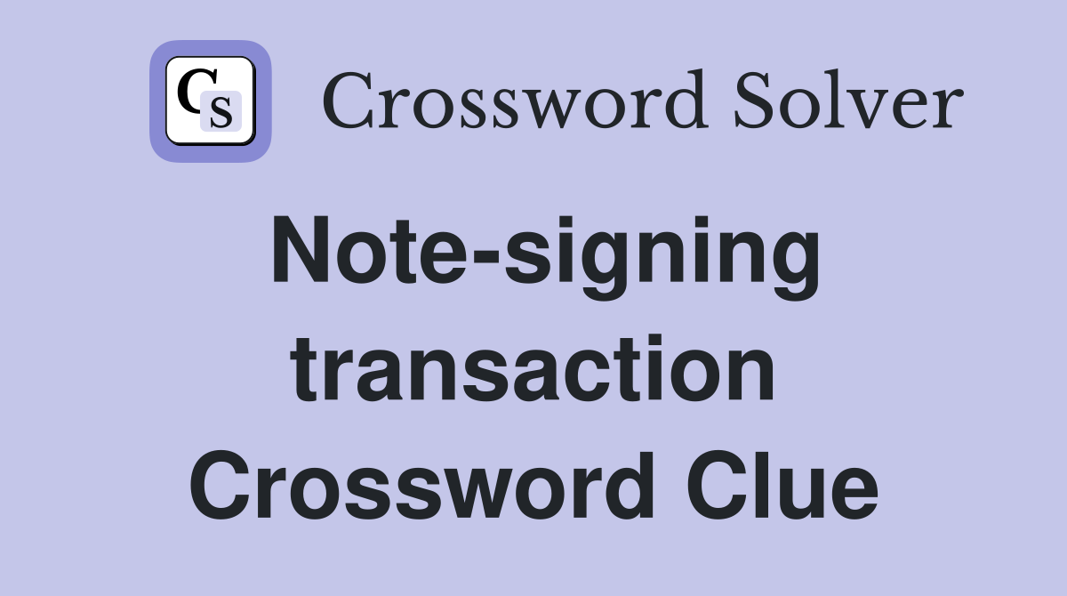 Note-signing transaction Crossword Clue