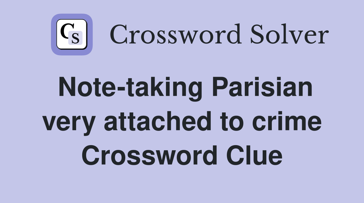 Note-taking Parisian very attached to crime Crossword Clue