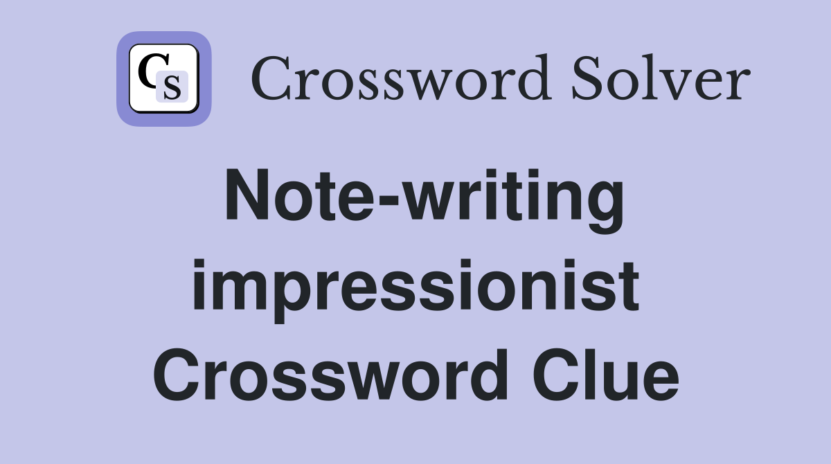 Note-writing impressionist Crossword Clue