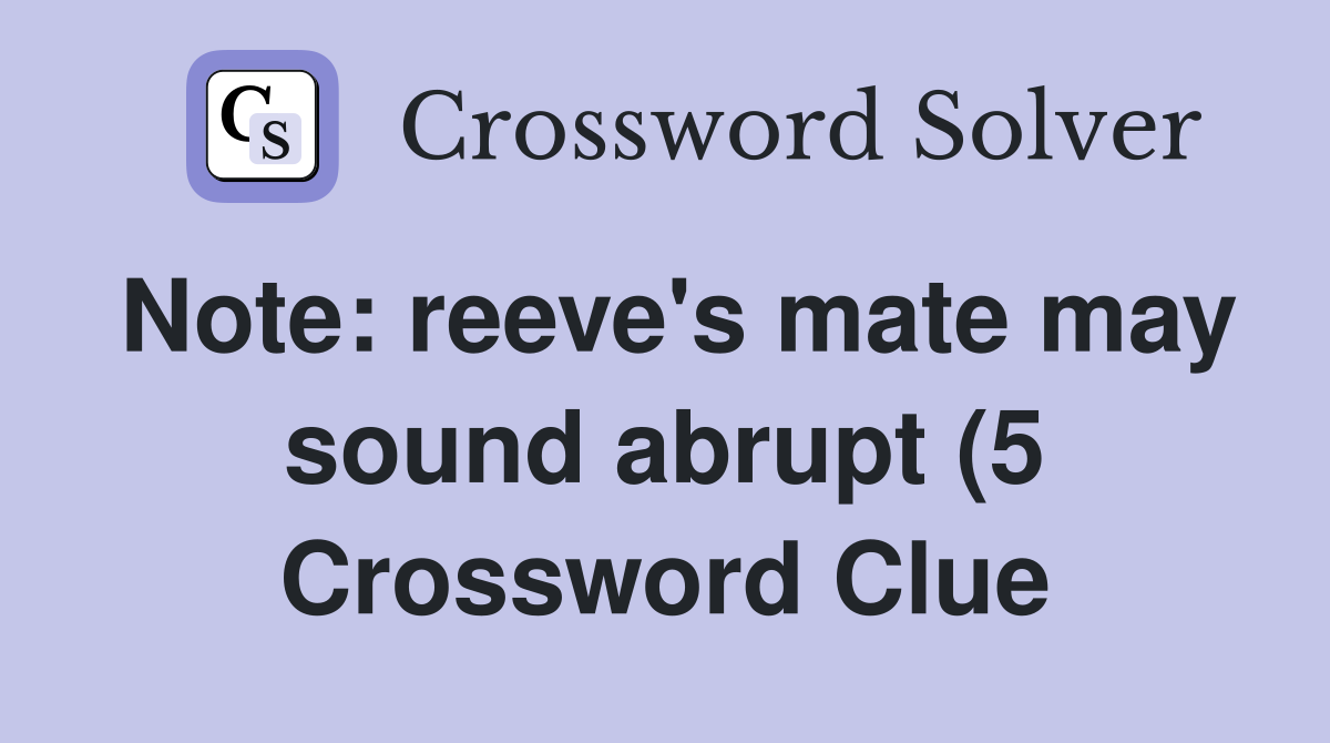 Note: reeve #39 s mate may sound abrupt (5) Crossword Clue Answers Note: reeve #39 s mate may sound abrupt (5) Crossword Clue Answers