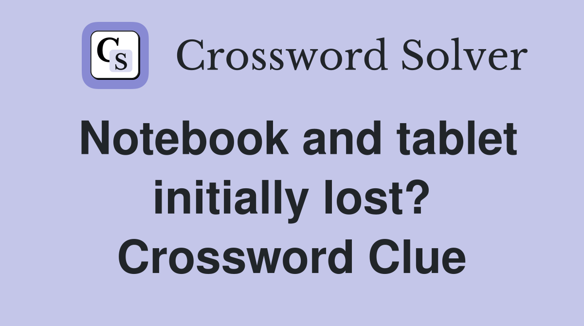 Notebook and tablet initially lost? Crossword Clue