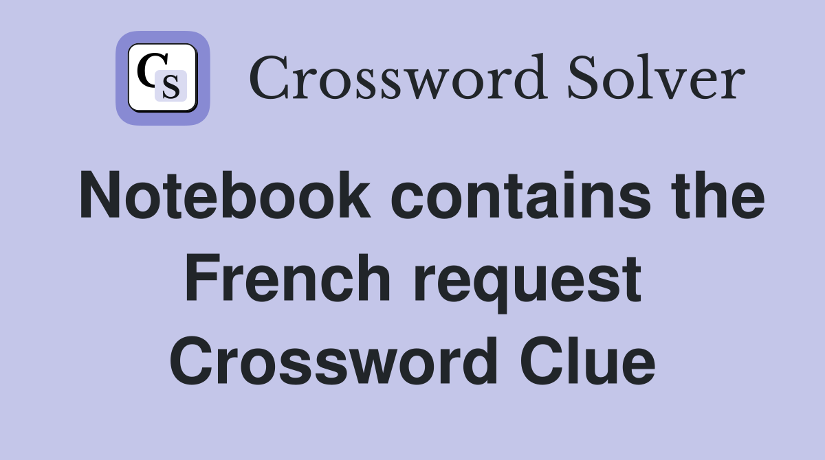 Notebook contains the French request Crossword Clue