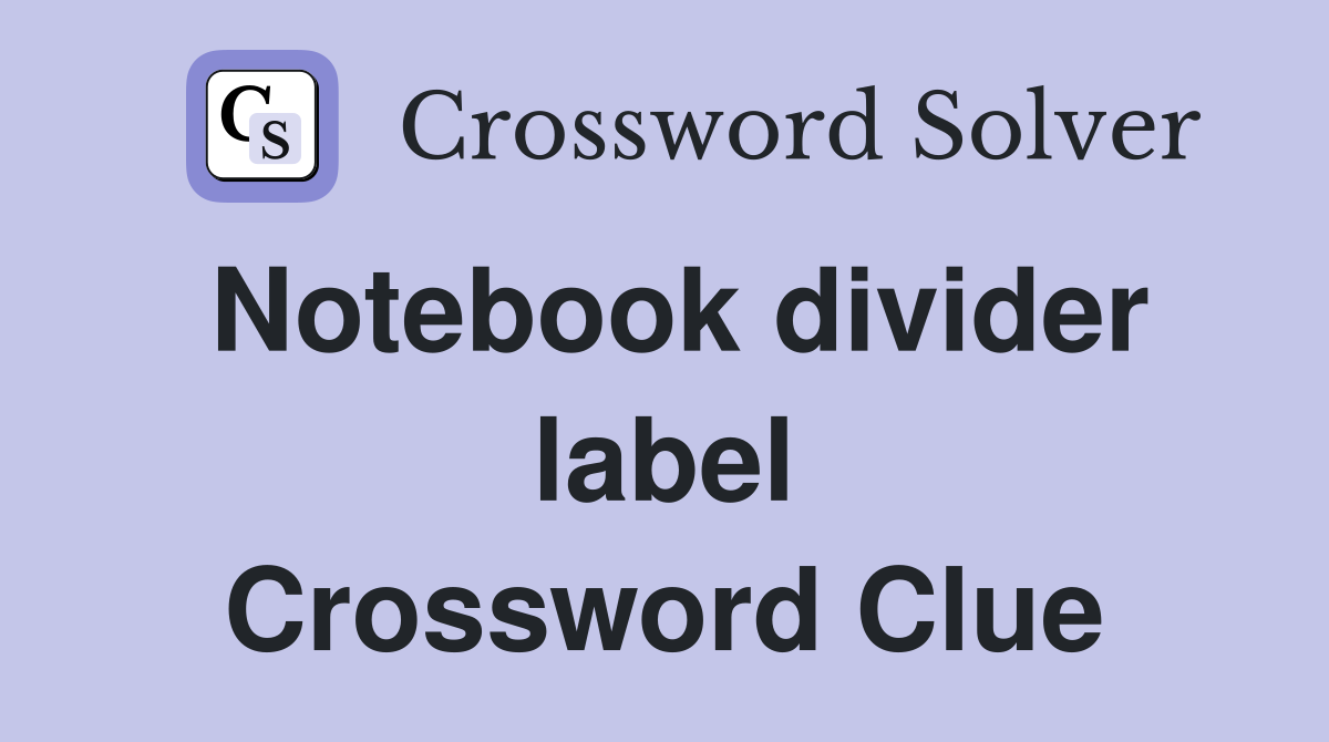 Notebook divider label Crossword Clue
