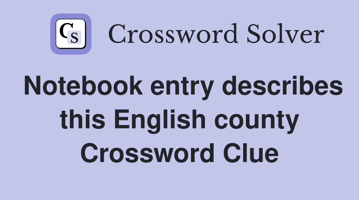 Notebook entry describes this English county Crossword Clue