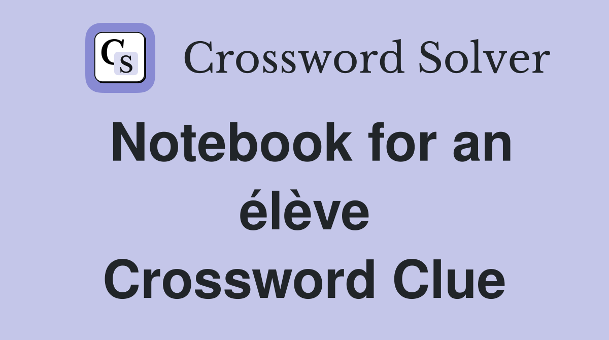 Notebook for an élève Crossword Clue