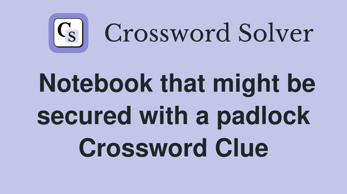 Notebook that might be secured with a padlock Crossword Clue