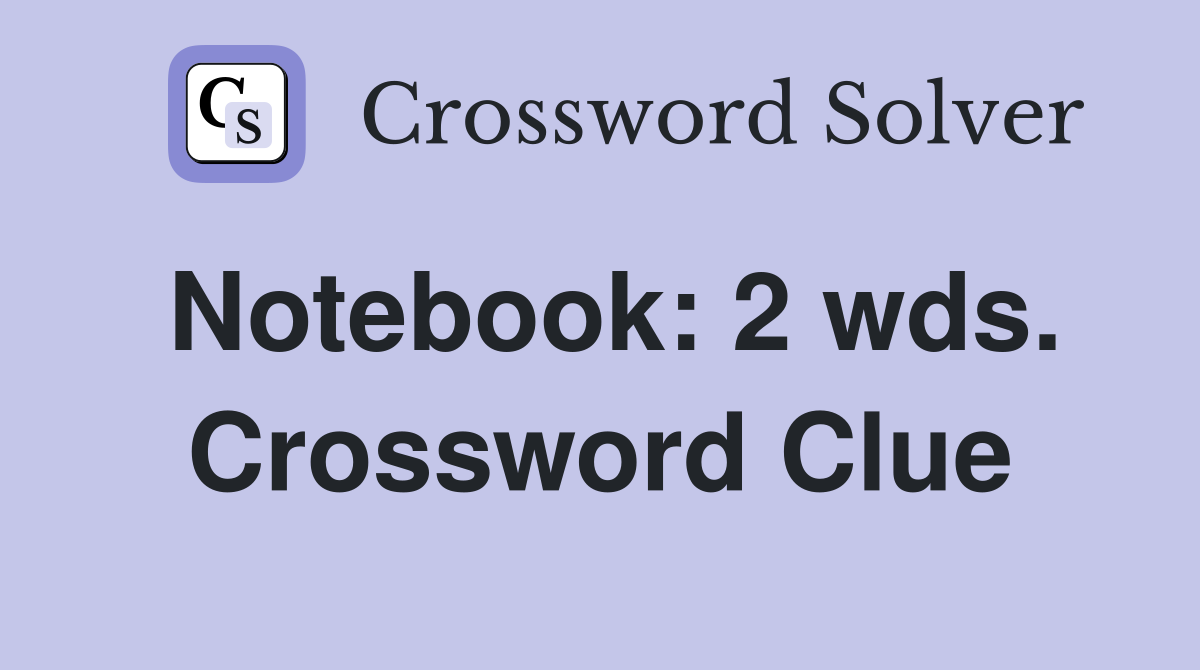 Notebook: 2 wds. Crossword Clue