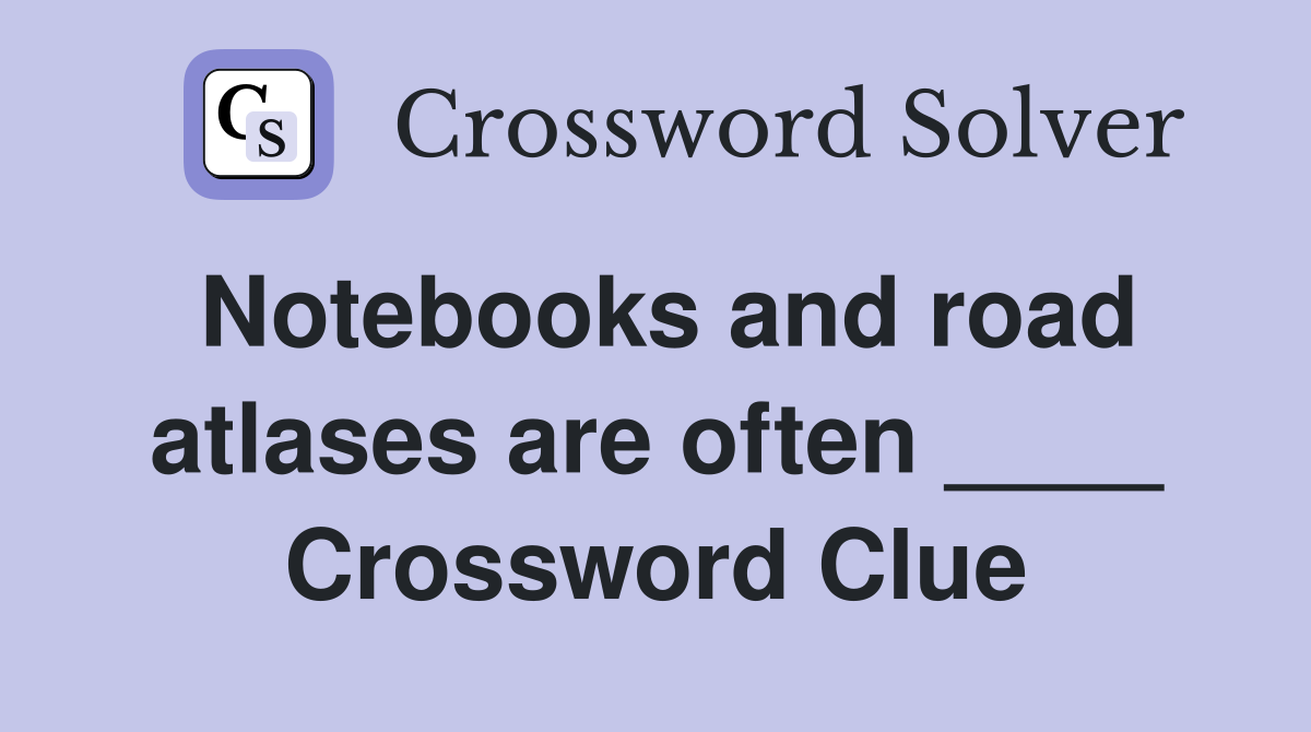 Notebooks and road atlases are often ____ Crossword Clue