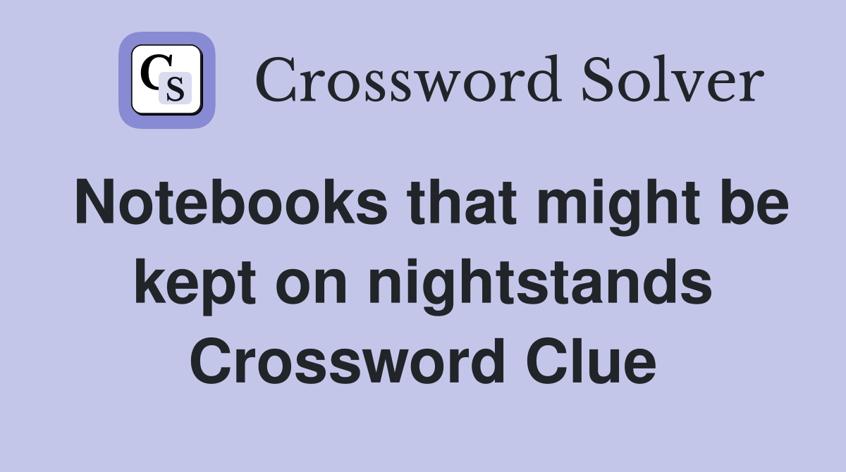 Notebooks that might be kept on nightstands Crossword Clue