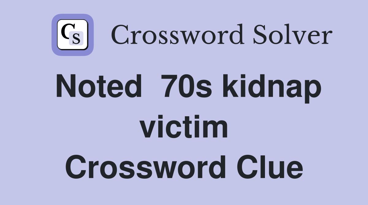 Noted  70s kidnap victim Crossword Clue
