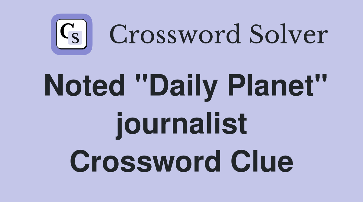 Noted "Daily Planet" journalist Crossword Clue