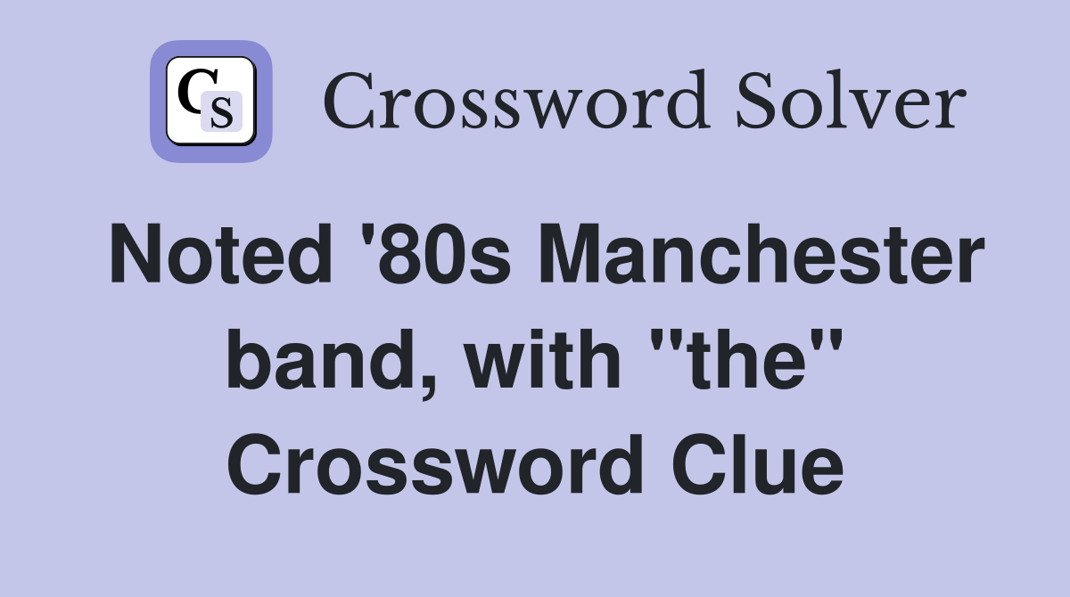 Noted '80s Manchester band, with "the" Crossword Clue