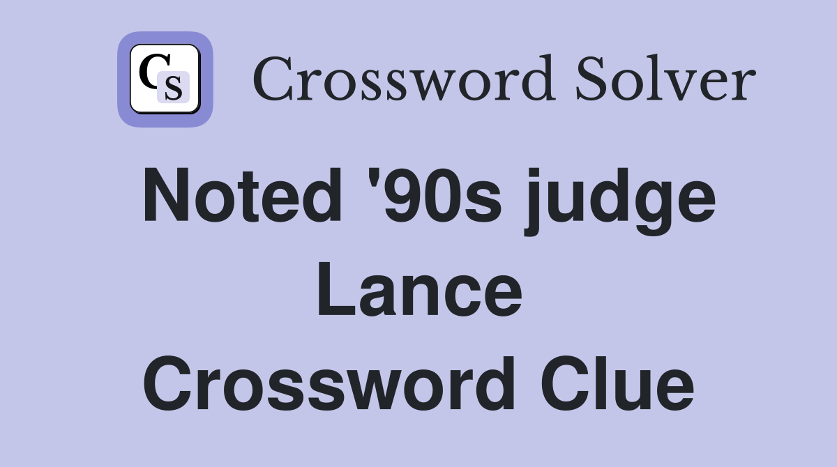 Noted '90s judge Lance Crossword Clue