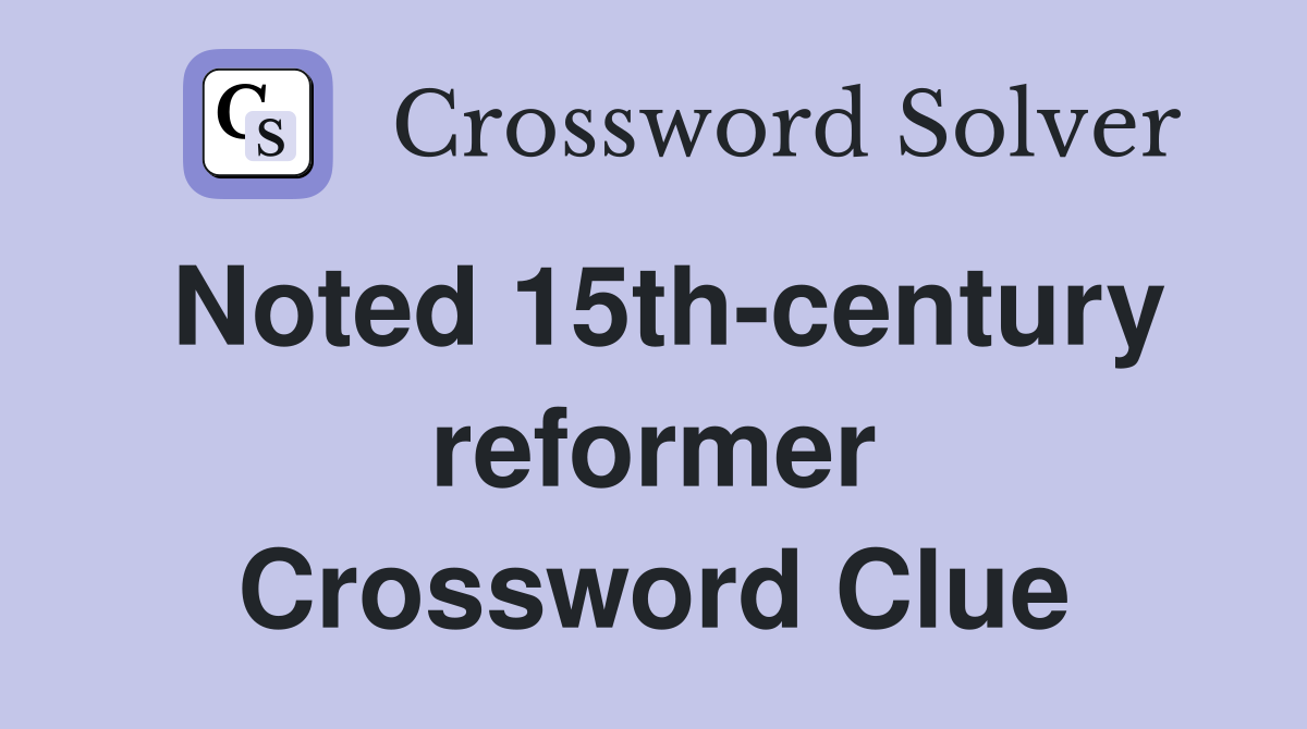 Noted 15th-century reformer Crossword Clue