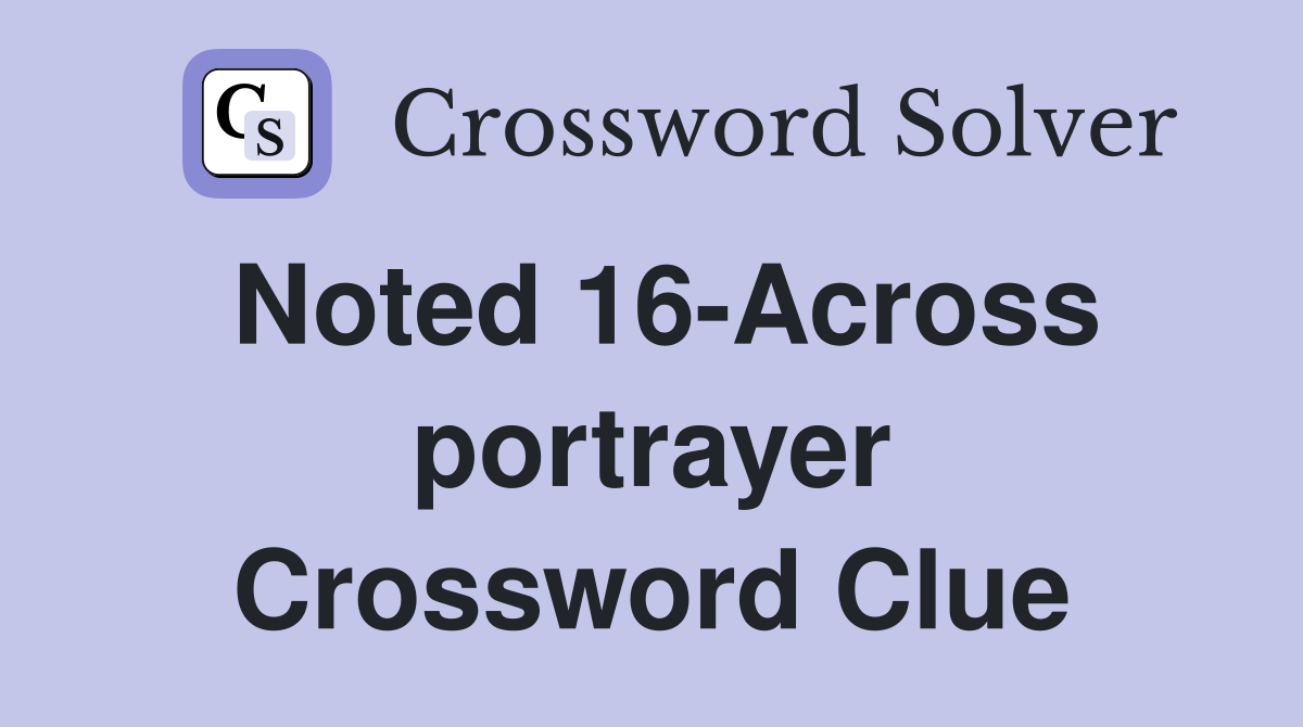 Noted 16-Across portrayer Crossword Clue