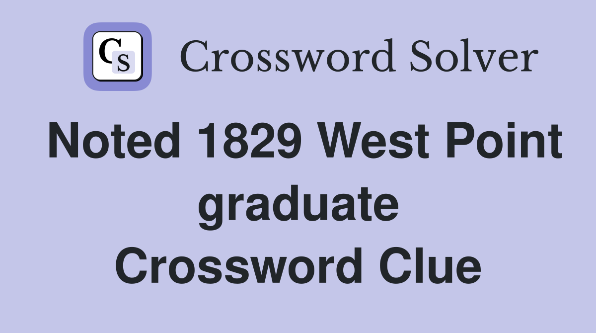 Noted 1829 West Point graduate Crossword Clue