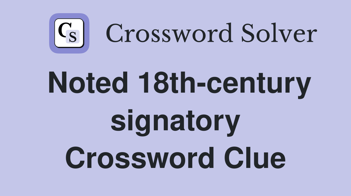 Noted 18th-century signatory Crossword Clue