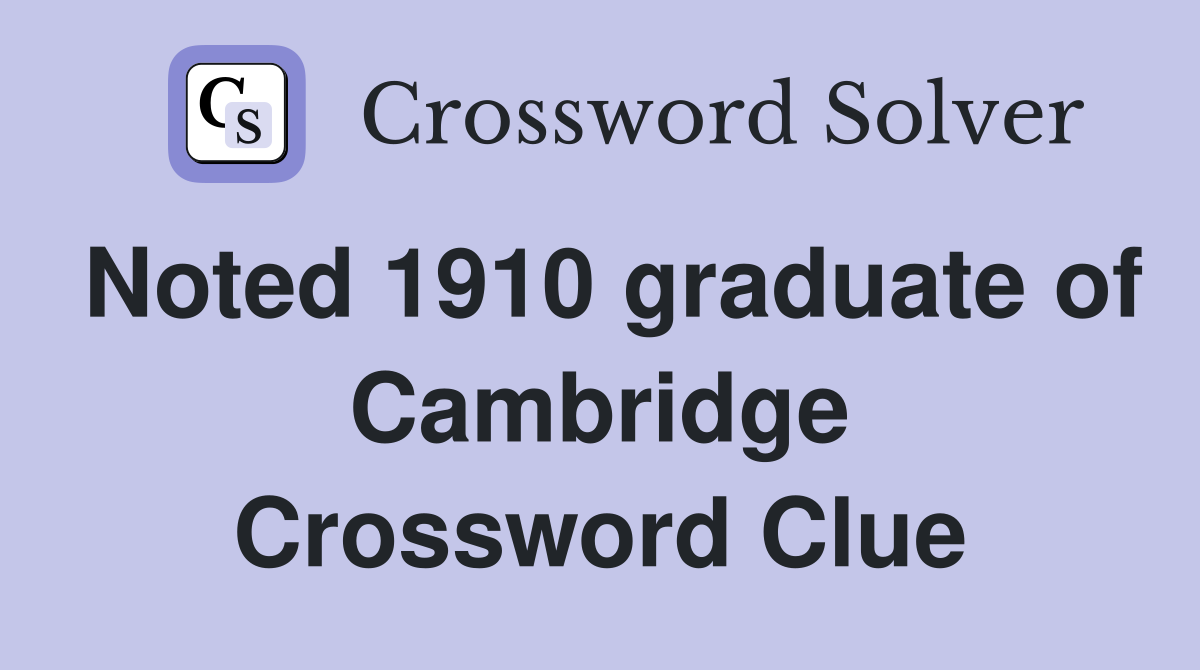 Noted 1910 graduate of Cambridge Crossword Clue